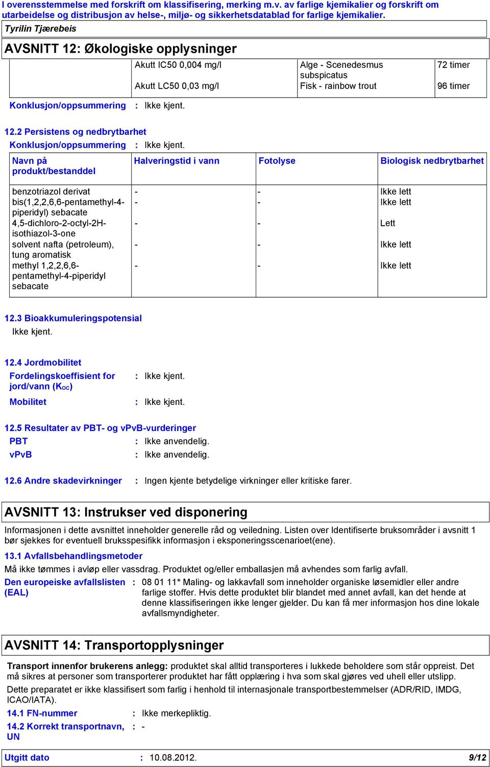 - - Ikke lett piperidyl) sebacate 4,5-dichloro-2-octyl-2Hisothiazol-3-one - - Lett solvent nafta (petroleum), - - Ikke lett tung aromatisk methyl 1,2,2,6,6- pentamethyl-4-piperidyl sebacate - - Ikke