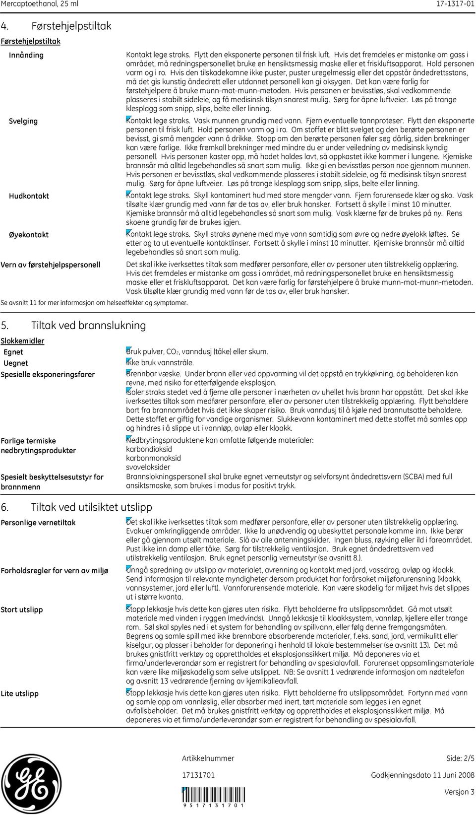 Tiltak ved utilsiktet utslipp Personlige vernetiltak Forholdsregler for vern av miljø Stort utslipp Lite utslipp Kontakt lege straks. Flytt den eksponerte personen til frisk luft.