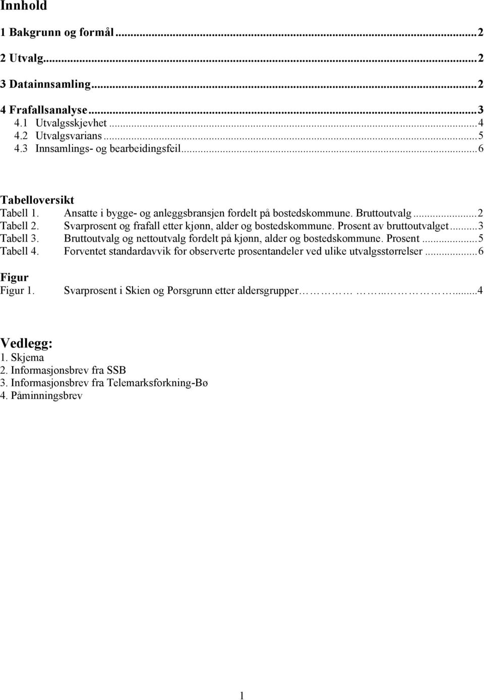 Prosent av bruttoutvalget...3 Tabell 3. Bruttoutvalg og nettoutvalg fordelt på kjønn, alder og bostedskommune. Prosent...5 Tabell 4.