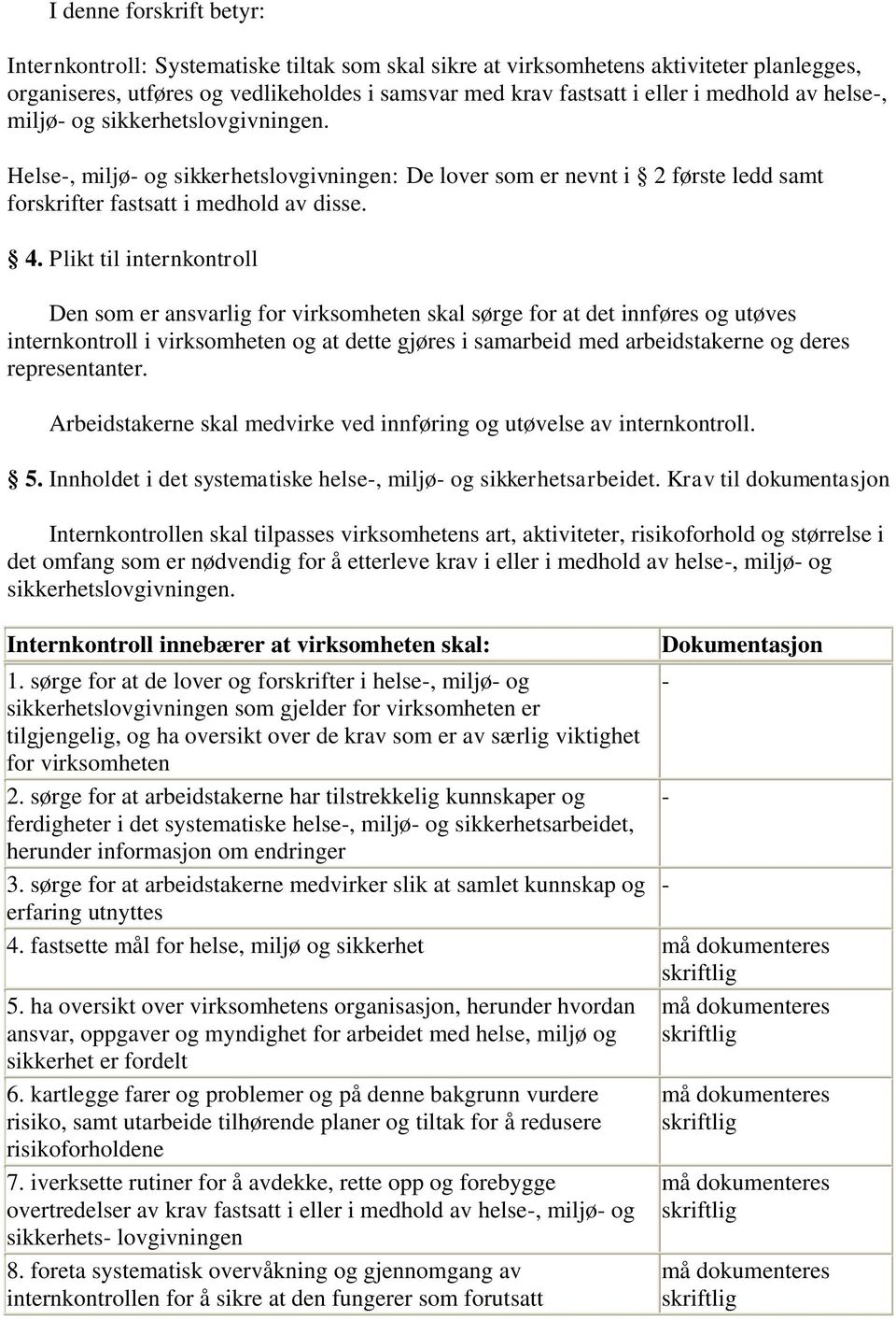 Plikt til internkontroll Den som er ansvarlig for virksomheten skal sørge for at det innføres og utøves internkontroll i virksomheten og at dette gjøres i samarbeid med arbeidstakerne og deres