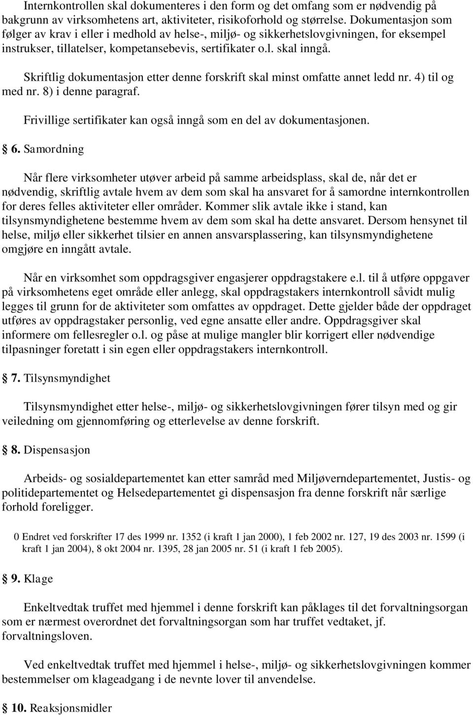 Skriftlig dokumentasjon etter denne forskrift skal minst omfatte annet ledd nr. 4) til og med nr. 8) i denne paragraf. Frivillige sertifikater kan også inngå som en del av dokumentasjonen. 6.