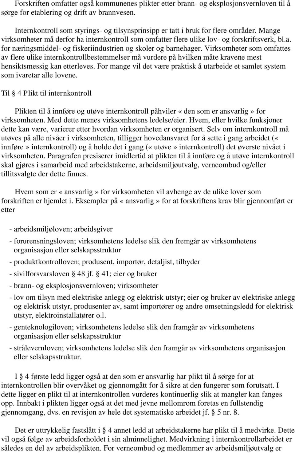 Virksomheter som omfattes av flere ulike internkontrollbestemmelser må vurdere på hvilken måte kravene mest hensiktsmessig kan etterleves.