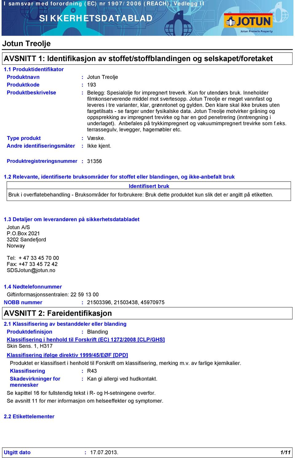 er meget vannfast og leveres i tre varianter, klar, grønntonet og gylden. Den klare skal ikke brukes uten fargetilsats - se farger under fysikalske data.