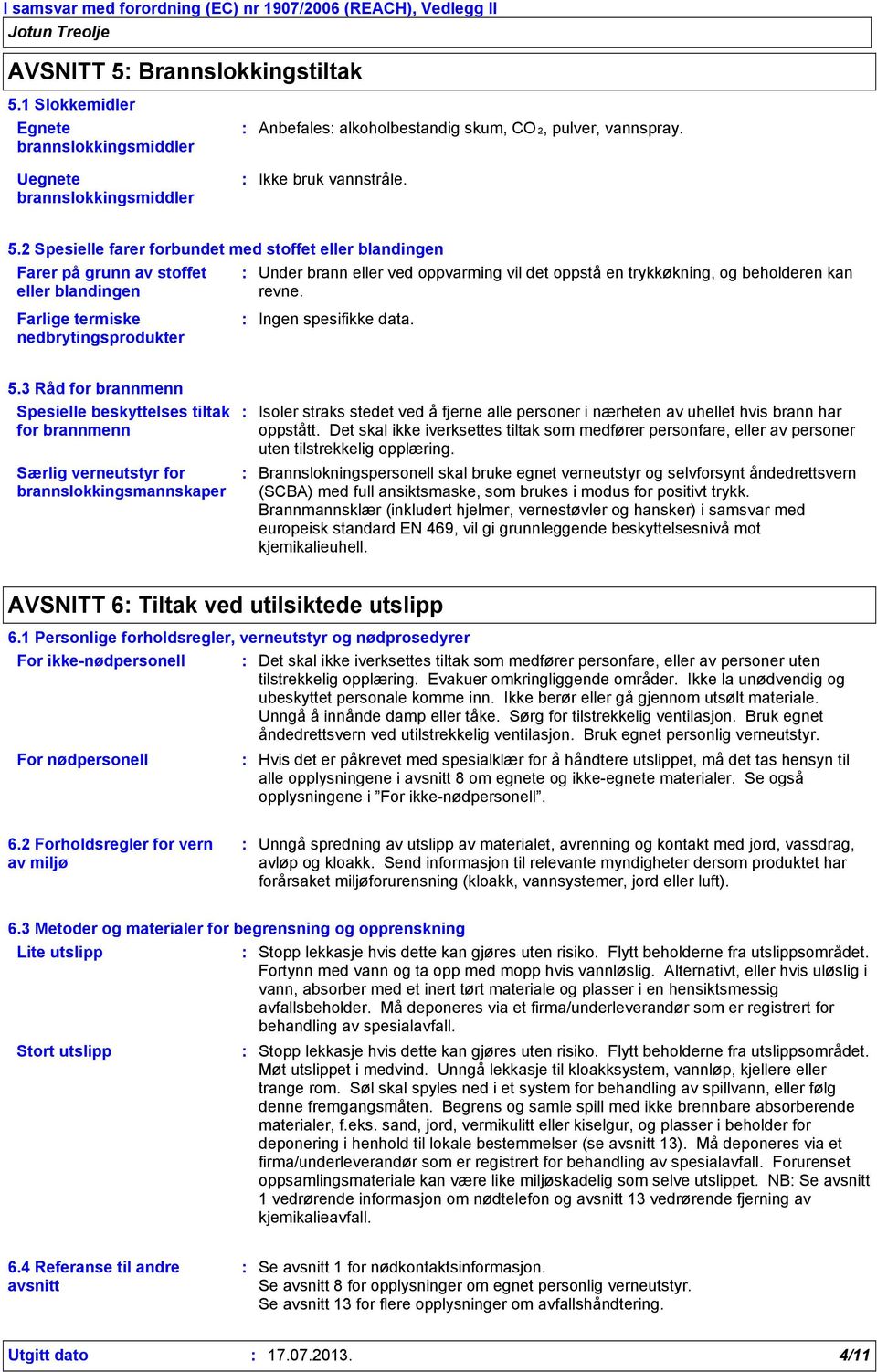 3 Råd for brannmenn Spesielle beskyttelses tiltak for brannmenn Særlig verneutstyr for brannslokkingsmannskaper Isoler straks stedet ved å fjerne alle personer i nærheten av uhellet hvis brann har