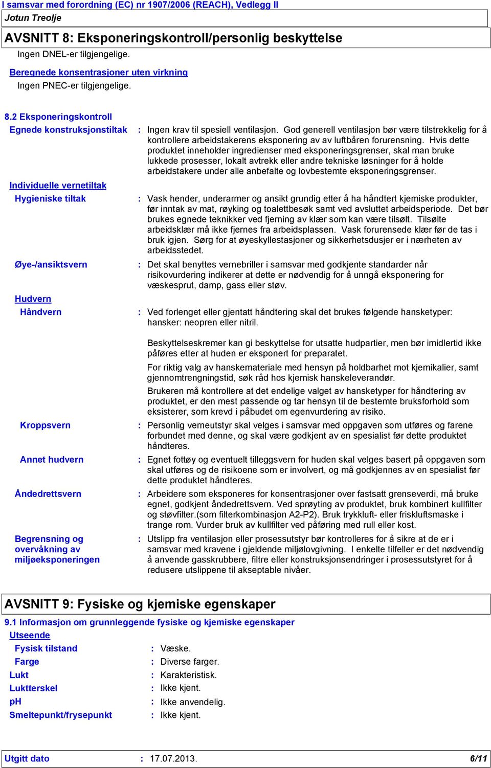 2 Eksponeringskontroll Egnede konstruksjonstiltak Individuelle vernetiltak Hygieniske tiltak Øye-/ansiktsvern Hudvern Håndvern Kroppsvern Annet hudvern Åndedrettsvern Begrensning og overvåkning av