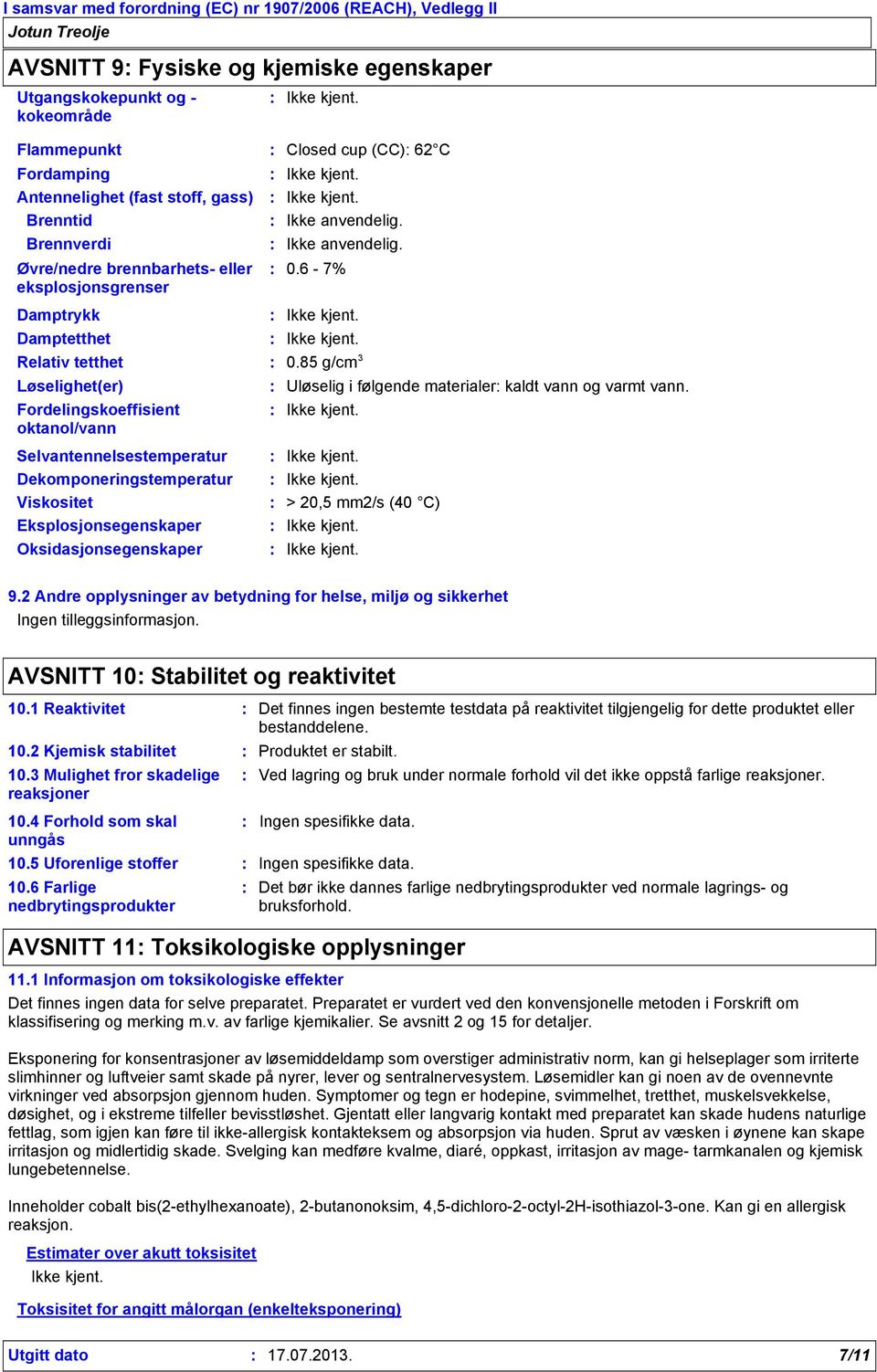 85 g/cm 3 Uløselig i følgende materialer kaldt vann og varmt vann. Selvantennelsestemperatur Dekomponeringstemperatur Viskositet > 20,5 mm2/s (40 C) Eksplosjonsegenskaper Oksidasjonsegenskaper 9.