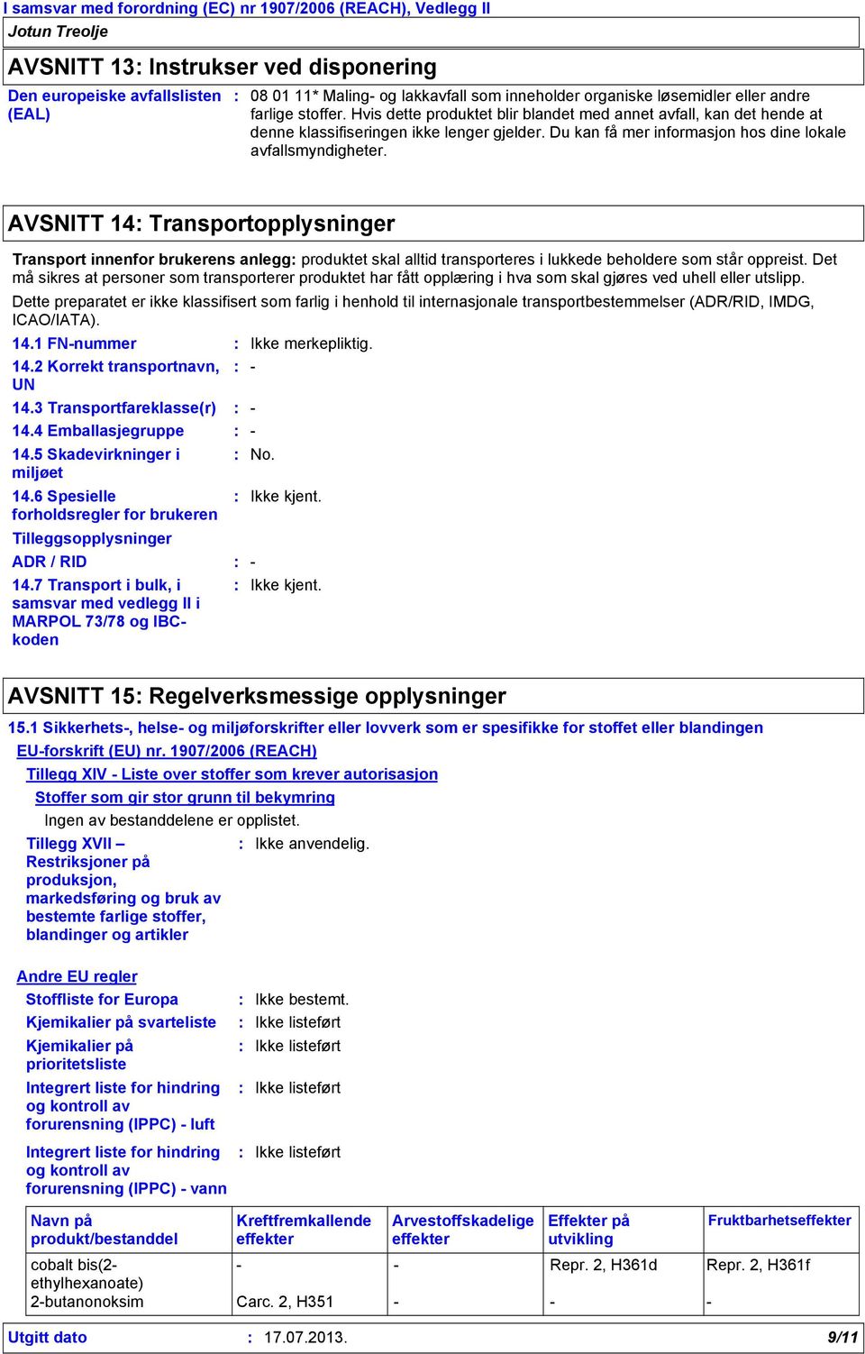 AVSNITT 14 Transportopplysninger Transport innenfor brukerens anlegg produktet skal alltid transporteres i lukkede beholdere som står oppreist.