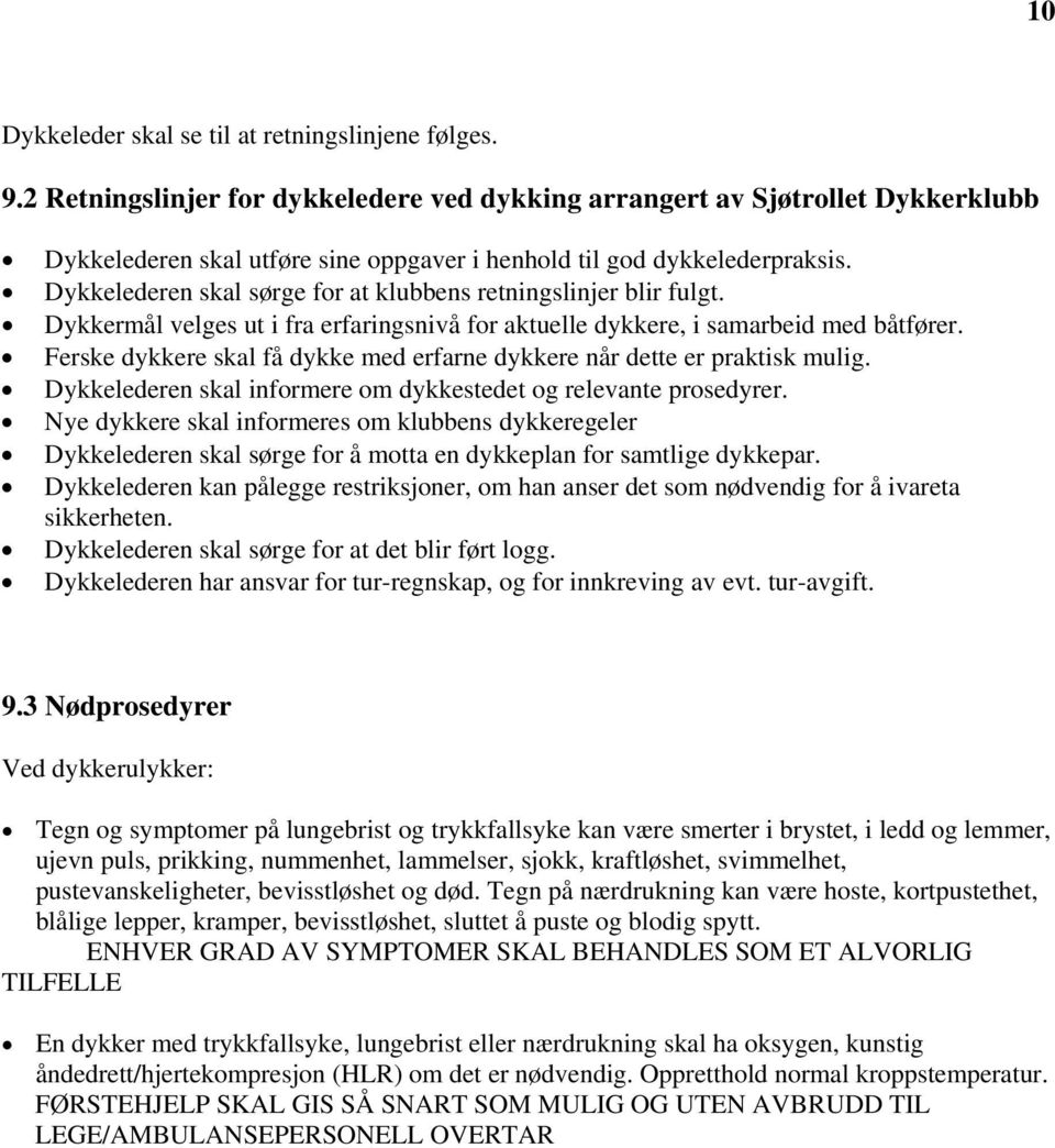 Dykkelederen skal sørge for at klubbens retningslinjer blir fulgt. Dykkermål velges ut i fra erfaringsnivå for aktuelle dykkere, i samarbeid med båtfører.