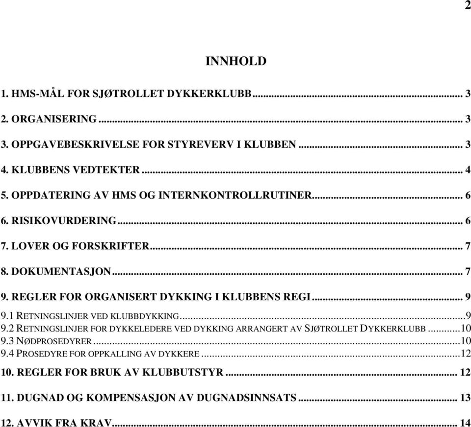 REGLER FOR ORGANISERT DYKKING I KLUBBENS REGI... 9 9.1 RETNINGSLINJER VED KLUBBDYKKING...9 9.2 RETNINGSLINJER FOR DYKKELEDERE VED DYKKING ARRANGERT AV SJØTROLLET DYKKERKLUBB.