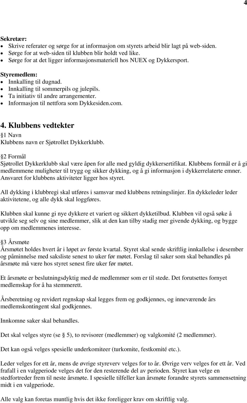 Informasjon til nettfora som Dykkesiden.com. 4. Klubbens vedtekter 1 Navn Klubbens navn er Sjøtrollet Dykkerklubb. 2 Formål Sjøtrollet Dykkerklubb skal være åpen for alle med gyldig dykkersertifikat.