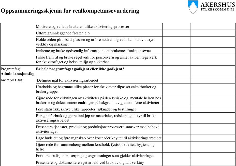 Kode: AKT2002 Definere mål for aktiviseringsarbeidet Utarbeide og begrunne ulike planer for aktiviteter tilpasset enkeltbruker og brukergrupper Gjøre rede for virkningen av aktiviteter på den fysiske