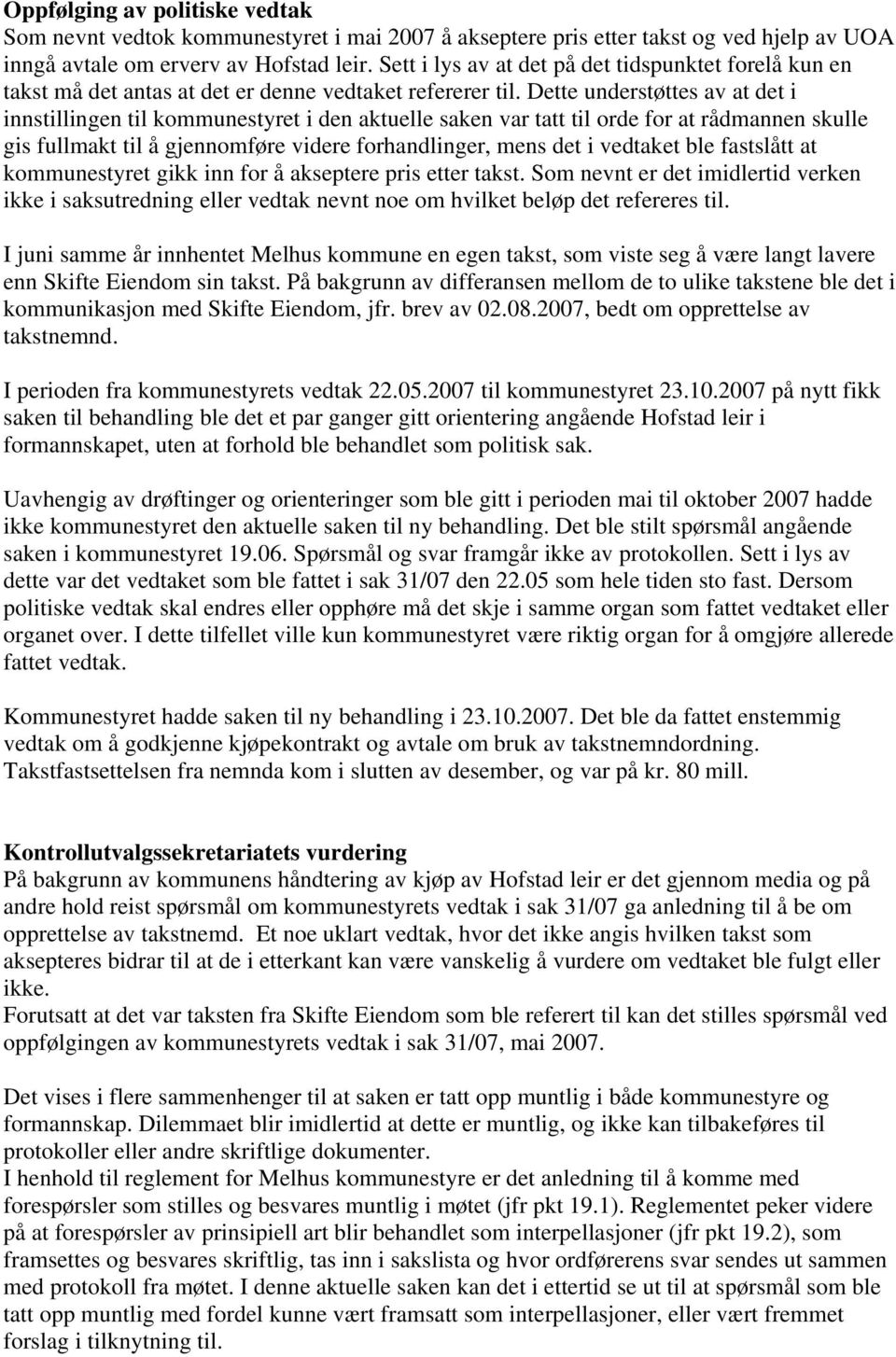 Dette understøttes av at det i innstillingen til kommunestyret i den aktuelle saken var tatt til orde for at rådmannen skulle gis fullmakt til å gjennomføre videre forhandlinger, mens det i vedtaket