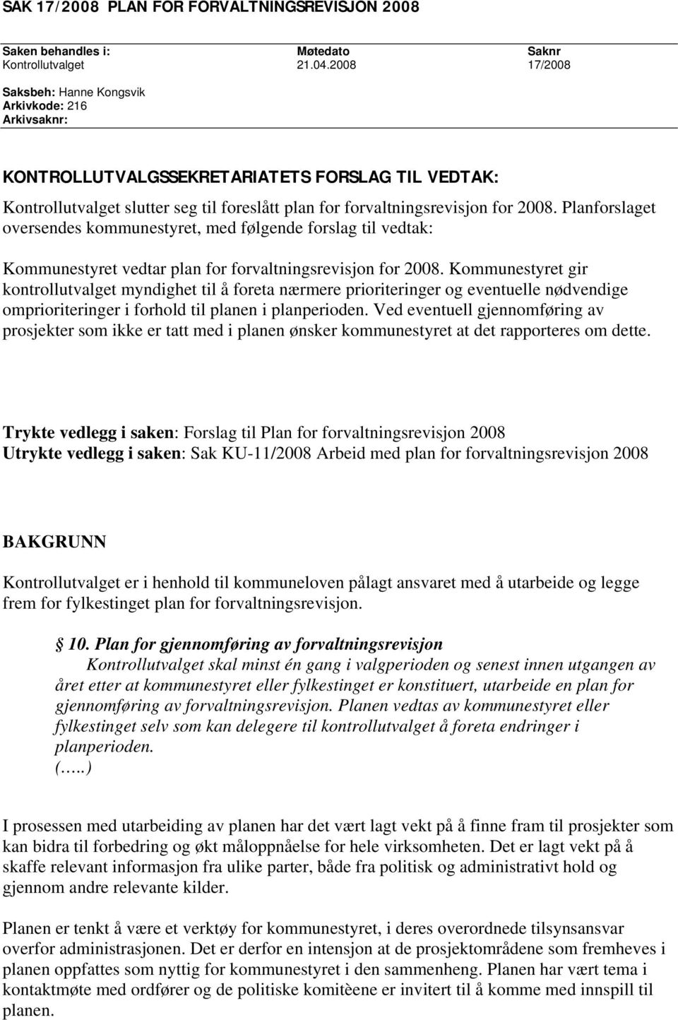 Planforslaget oversendes kommunestyret, med følgende forslag til vedtak: Kommunestyret vedtar plan for forvaltningsrevisjon for 2008.