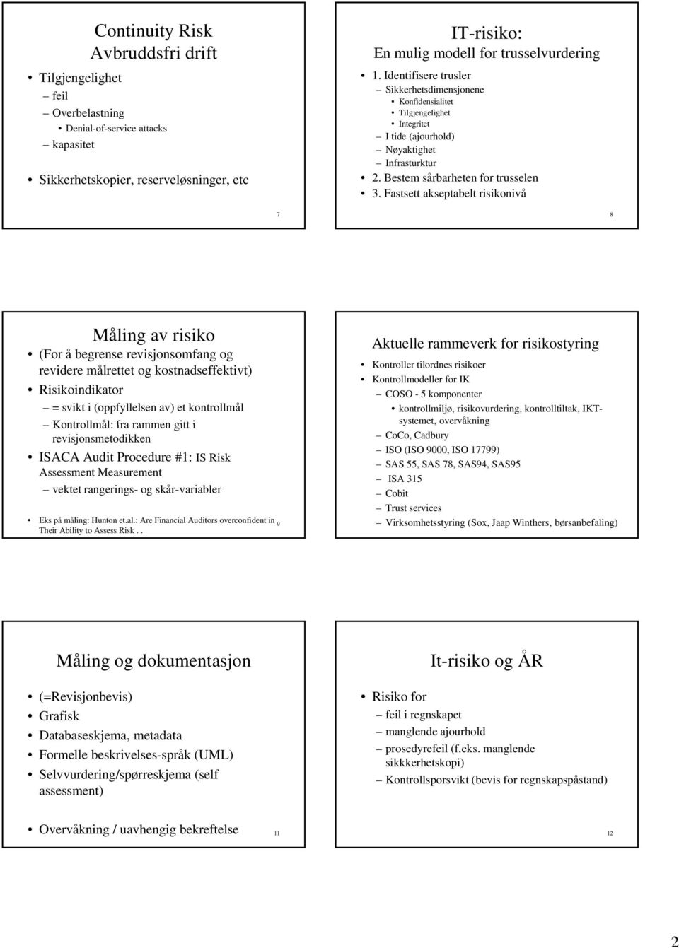 Fastsett akseptabelt risikonivå 7 8 Måling av risiko (For å begrense revisjonsomfang og revidere målrettet og kostnadseffektivt) Risikoindikator = svikt i (oppfyllelsen av) et kontrollmål