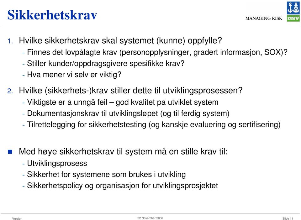 - Viktigste er å unngå feil god kvalitet på utviklet system - Dokumentasjonskrav til utviklingsløpet (og til ferdig system) - Tilrettelegging for sikkerhetstesting (og