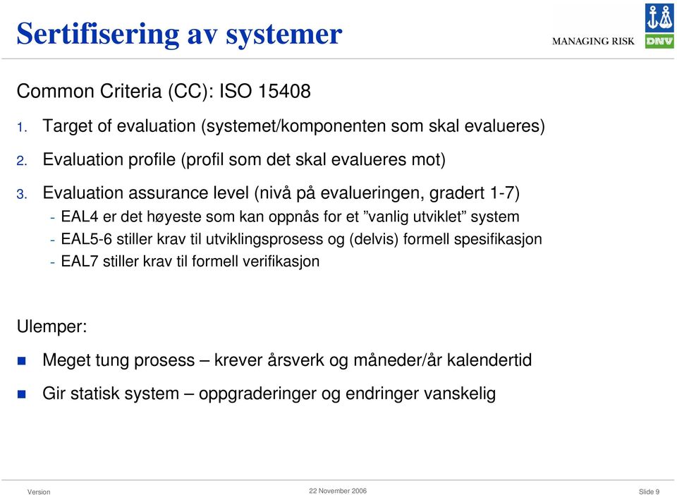 Evaluation assurance level (nivå på evalueringen, gradert 1-7) - EAL4 er det høyeste som kan oppnås for et vanlig utviklet system - EAL5-6