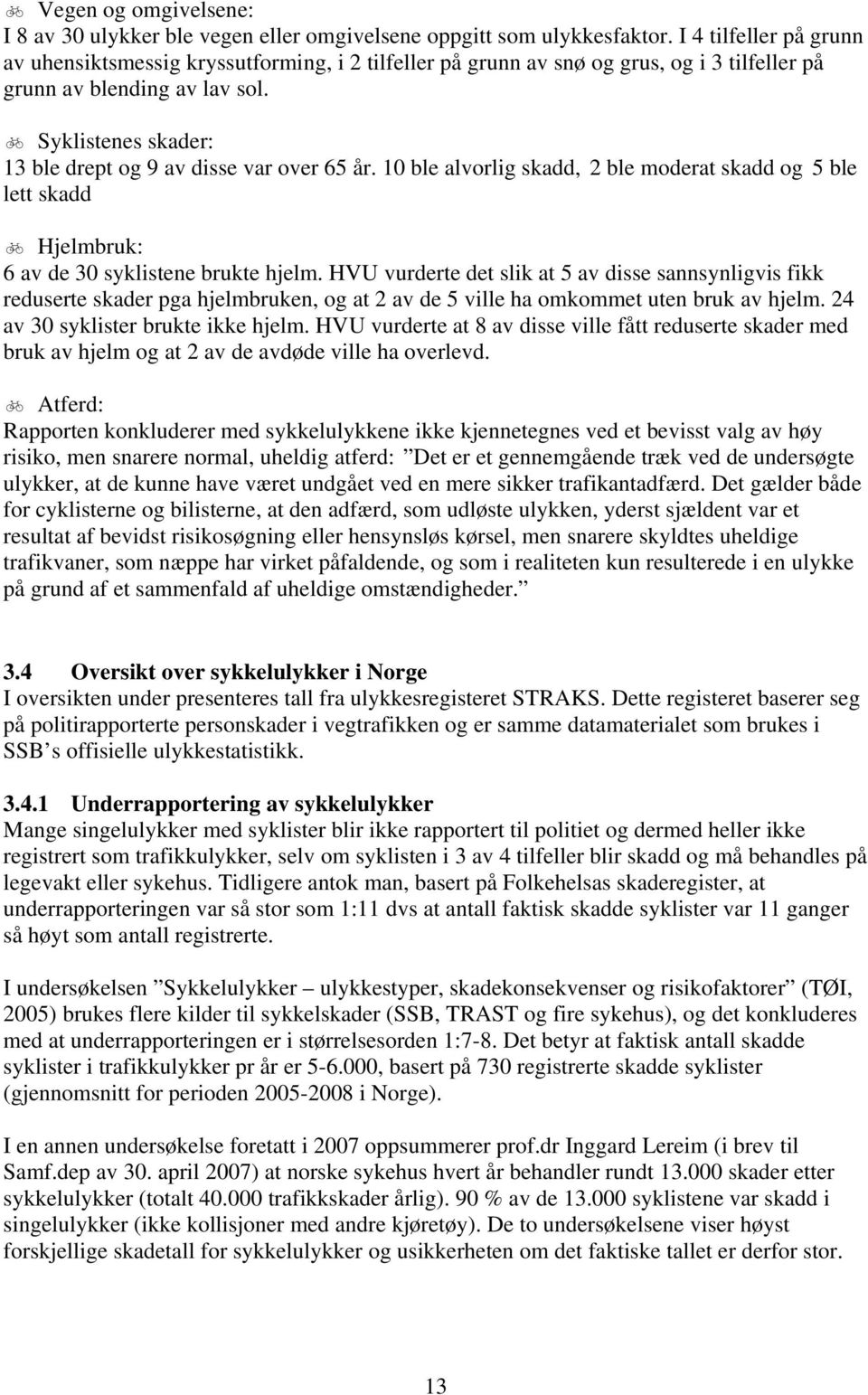 Syklistenes skader: 13 ble drept og 9 av disse var over 65 år. 10 ble alvorlig skadd, 2 ble moderat skadd og 5 ble lett skadd Hjelmbruk: 6 av de 30 syklistene brukte hjelm.