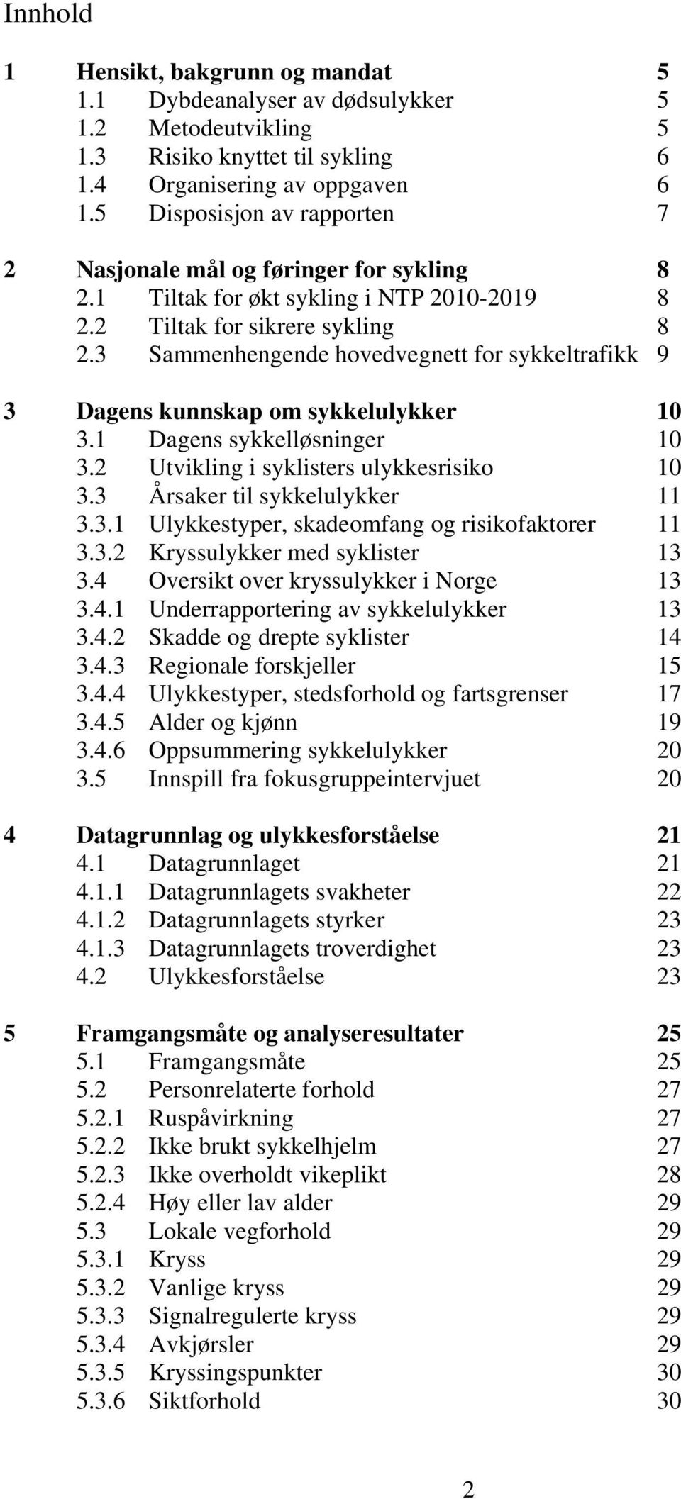 3 Sammenhengende hovedvegnett for sykkeltrafikk 9 3 Dagens kunnskap om sykkelulykker 10 3.1 Dagens sykkelløsninger 10 3.2 Utvikling i syklisters ulykkesrisiko 10 3.3 Årsaker til sykkelulykker 11 3.3.1 Ulykkestyper, skadeomfang og risikofaktorer 11 3.