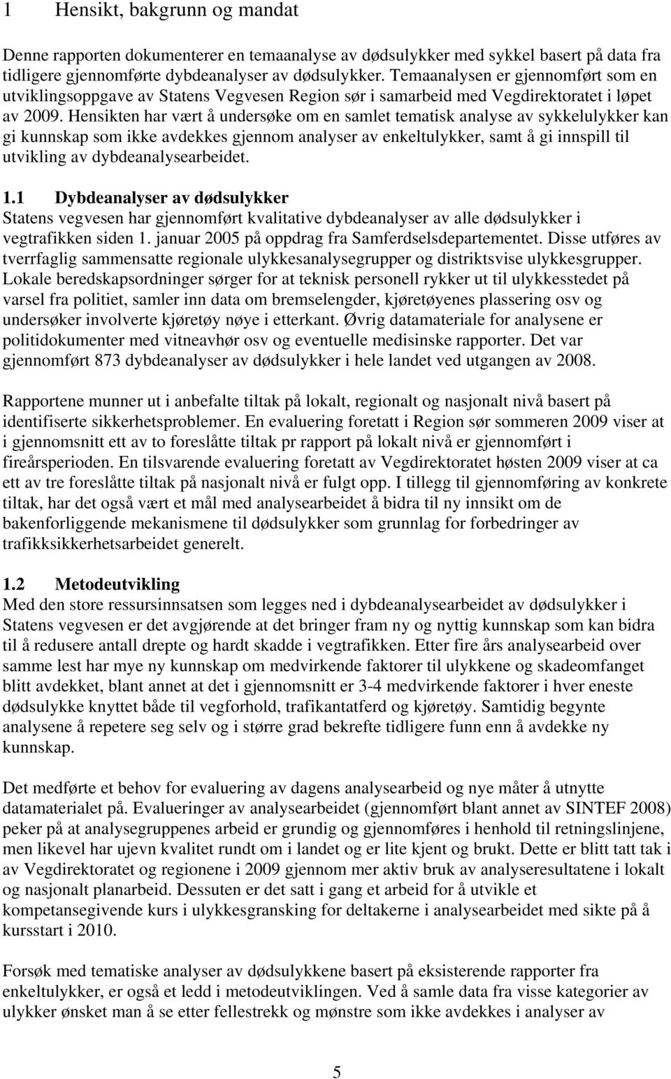 Hensikten har vært å undersøke om en samlet tematisk analyse av sykkelulykker kan gi kunnskap som ikke avdekkes gjennom analyser av enkeltulykker, samt å gi innspill til utvikling av