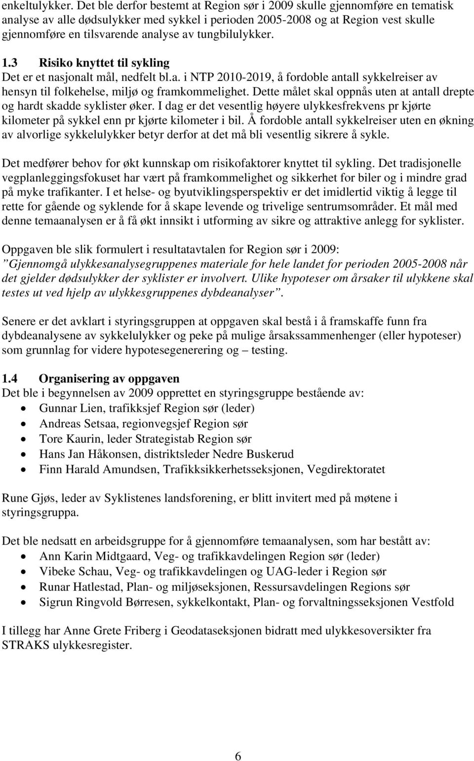 tungbilulykker. 1.3 Risiko knyttet til sykling Det er et nasjonalt mål, nedfelt bl.a. i NTP 2010-2019, å fordoble antall sykkelreiser av hensyn til folkehelse, miljø og framkommelighet.