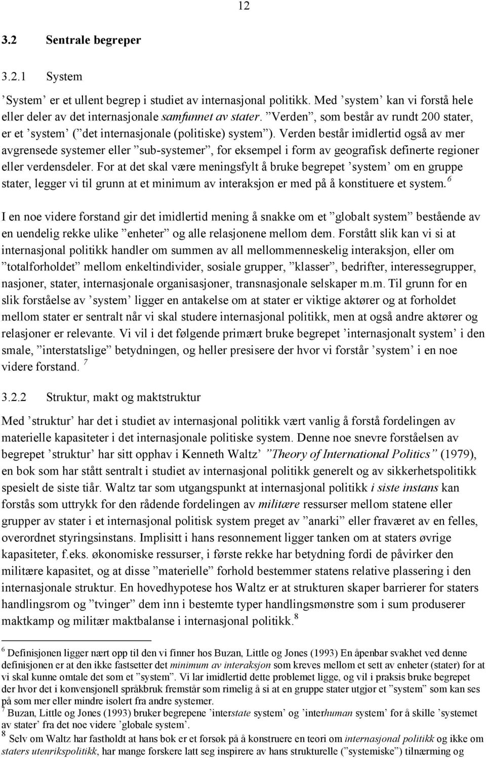 Verden består imidlertid også av mer avgrensede systemer eller sub-systemer, for eksempel i form av geografisk definerte regioner eller verdensdeler.