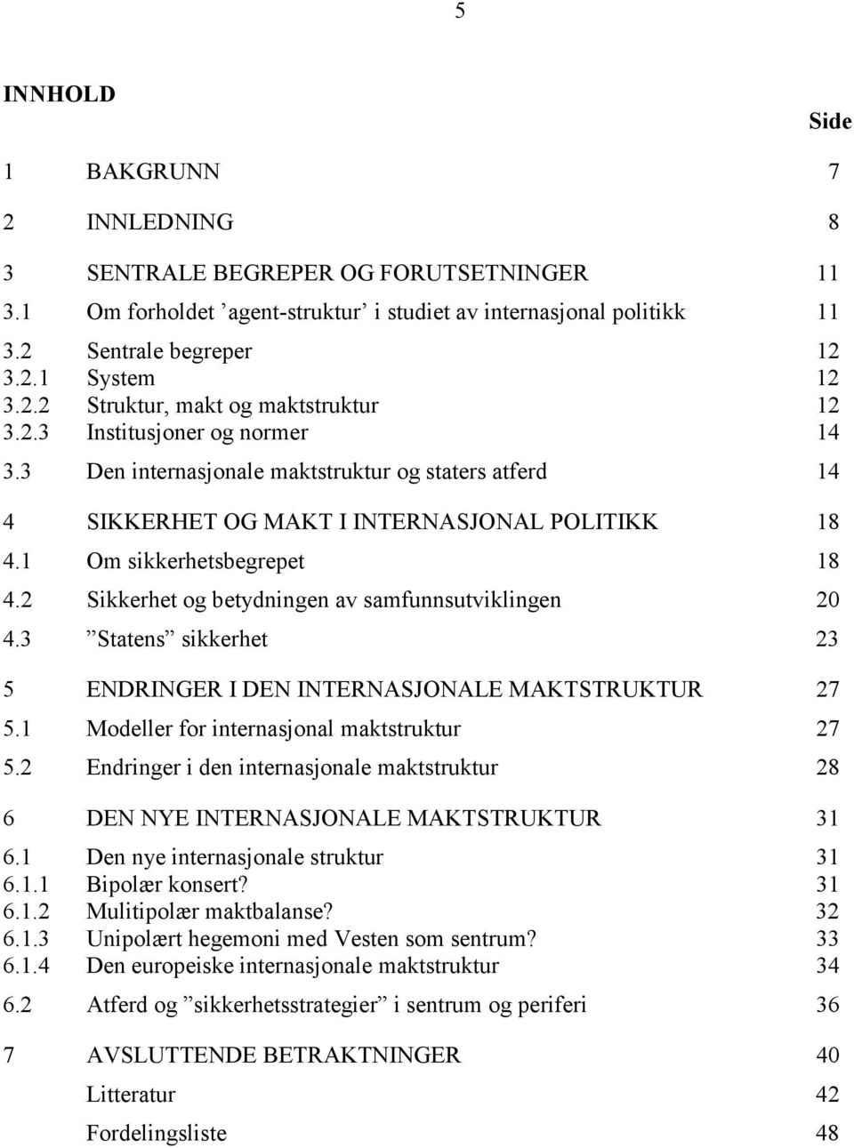 2 Sikkerhet og betydningen av samfunnsutviklingen 20 4.3 Statens sikkerhet 23 5 ENDRINGER I DEN INTERNASJONALE MAKTSTRUKTUR 27 5.1 Modeller for internasjonal maktstruktur 27 5.