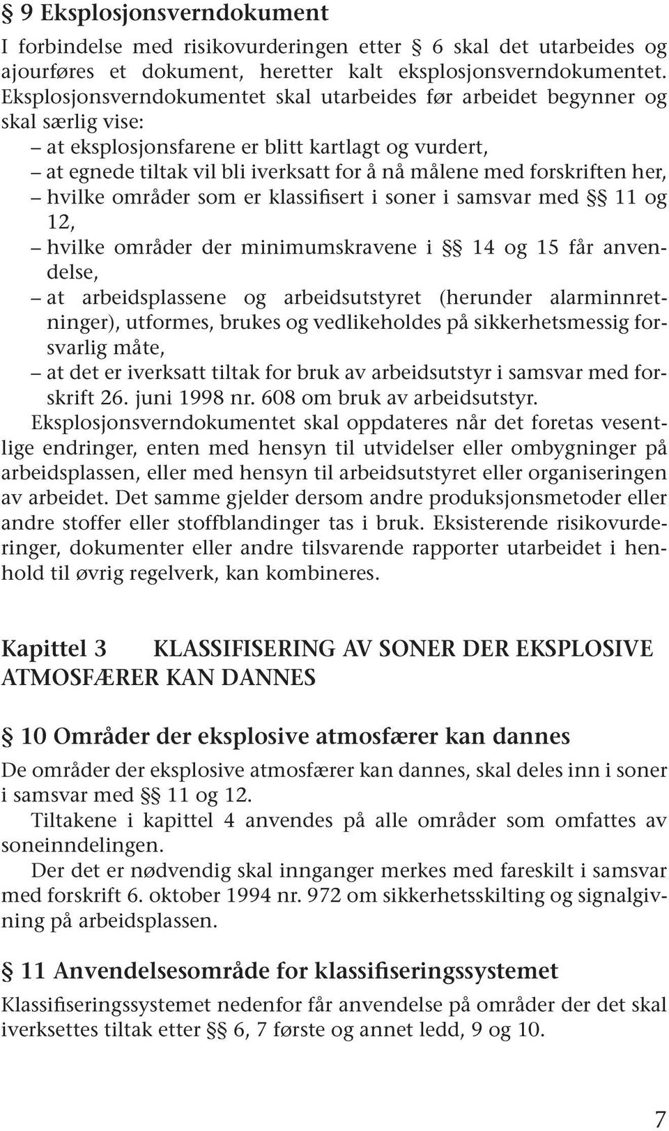 forskriften her, hvilke områder som er klassifisert i soner i samsvar med 11 og 12, hvilke områder der minimumskravene i 14 og 15 får anvendelse, at arbeidsplassene og arbeidsutstyret (herunder