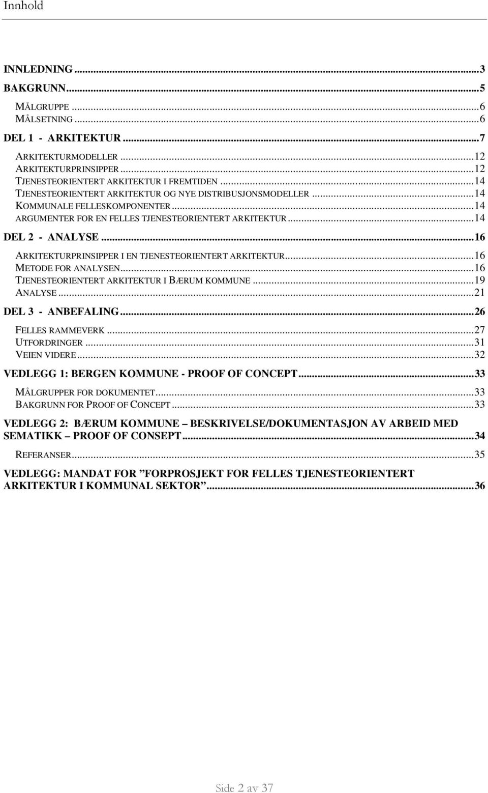 ..16 ARKITEKTURPRINSIPPER I EN TJENESTEORIENTERT ARKITEKTUR...16 METODE FOR ANALYSEN...16 TJENESTEORIENTERT ARKITEKTUR I BÆRUM KOMMUNE...19 ANALYSE...21 DEL 3 - ANBEFALING...26 FELLES RAMMEVERK.