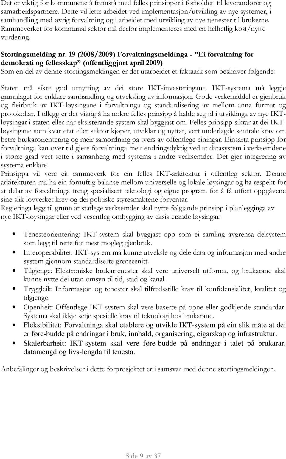 Rammeverket for kommunal sektor må derfor implementeres med en helhetlig kost/nytte vurdering. Stortingsmelding nr.