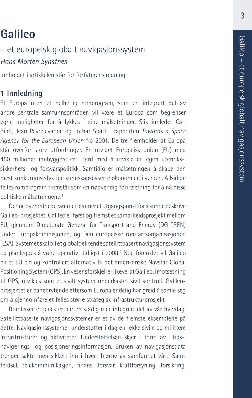 Slik innleder Carl Bildt, Jean Peyrelevande og Lothar Späth i rapporten Towards a Space Agency for the European Union fra 2001. De tre fremholder at Europa står overfor store utfordringer.