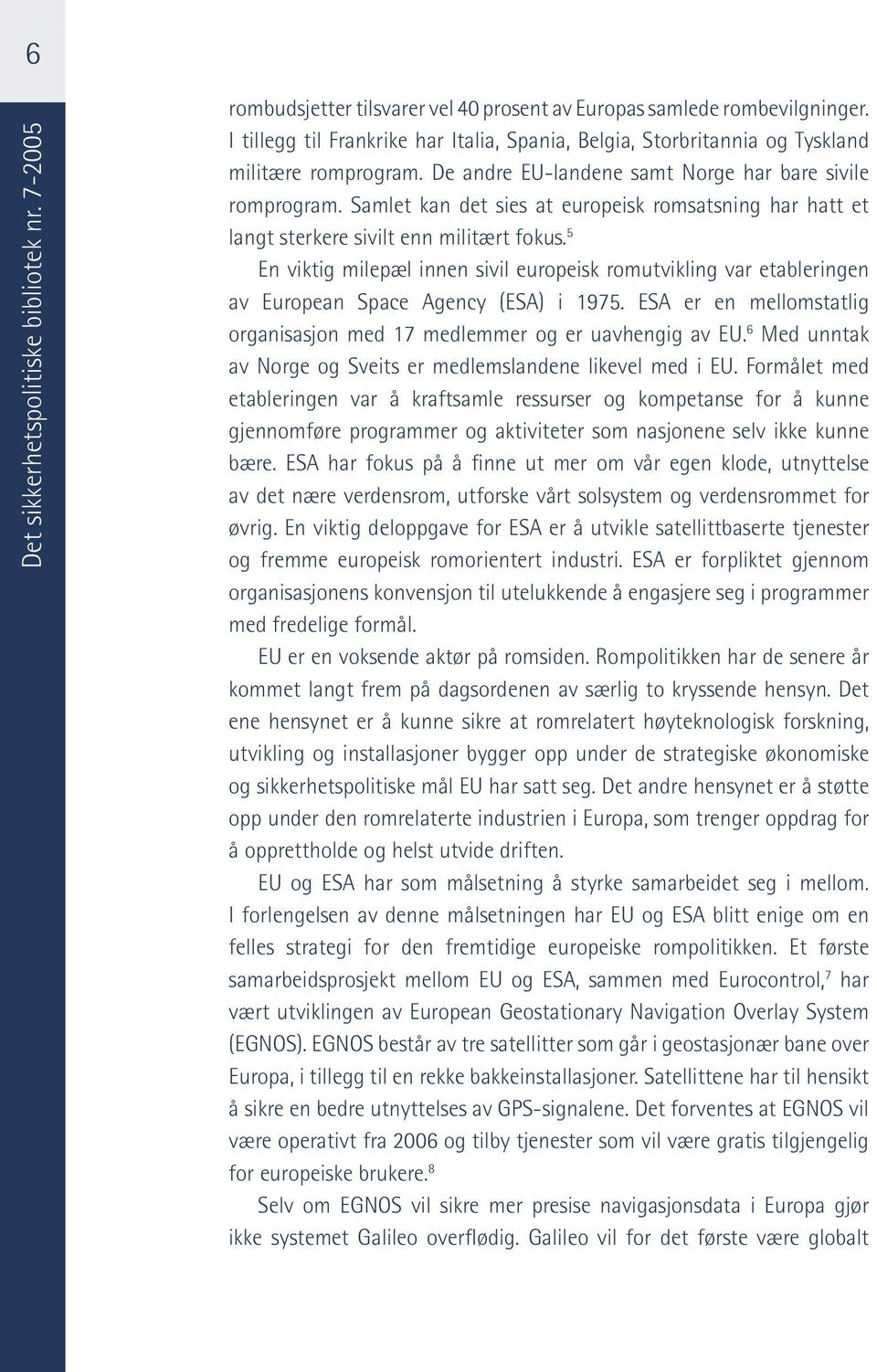 Samlet kan det sies at europeisk romsatsning har hatt et langt sterkere sivilt enn militært fokus.