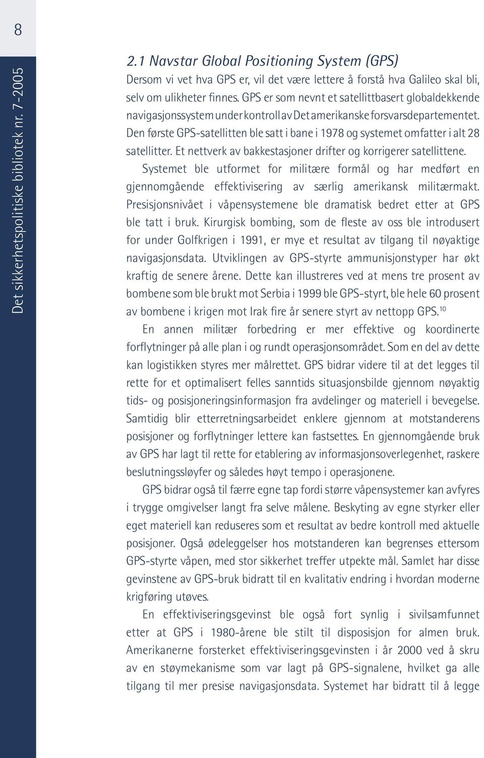 Den første GPS-satellitten ble satt i bane i 1978 og systemet omfatter i alt 28 satellitter. Et nettverk av bakkestasjoner drifter og korrigerer satellittene.