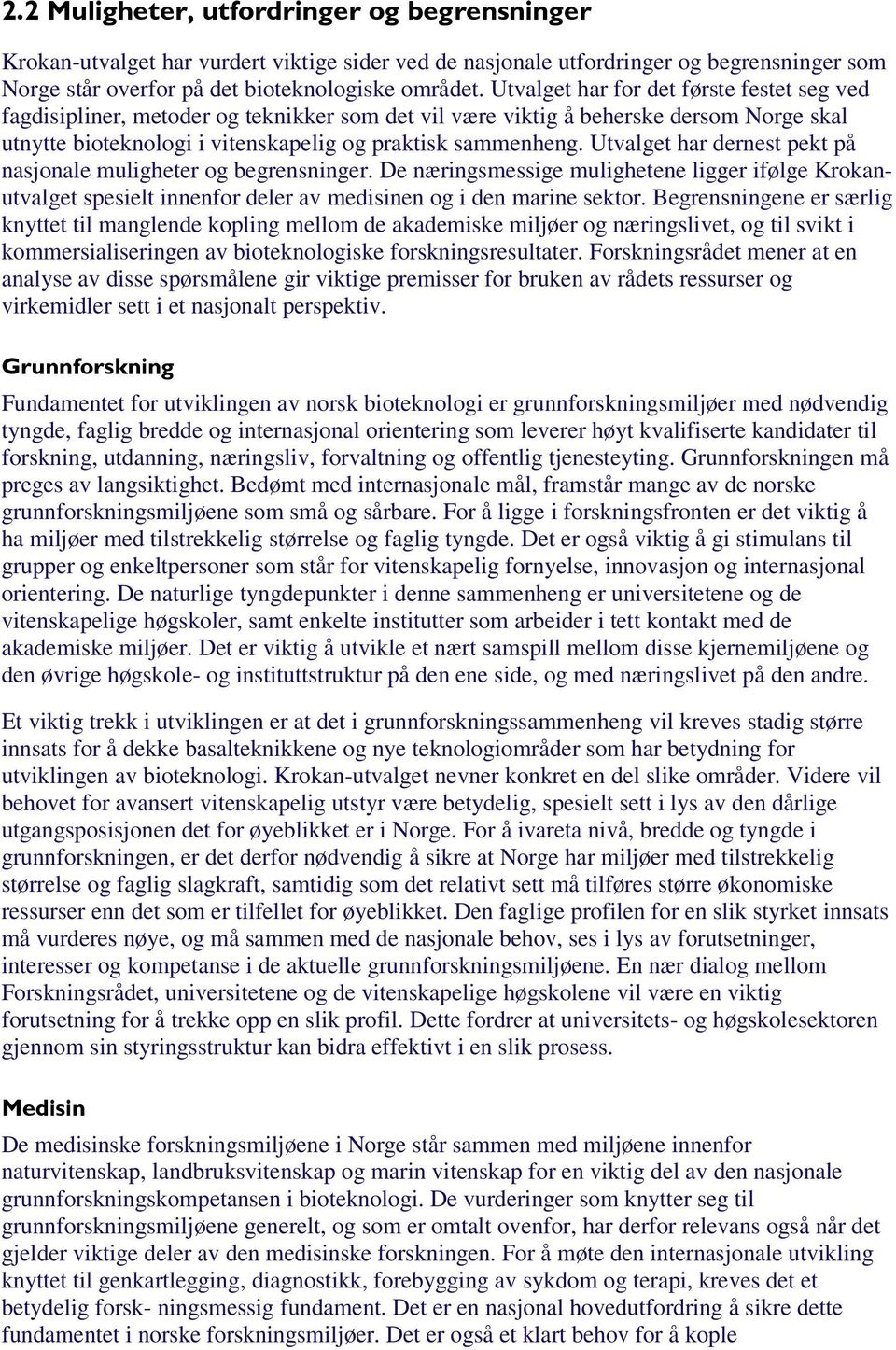 Utvalget har dernest pekt på nasjonale muligheter og begrensninger. De næringsmessige mulighetene ligger ifølge Krokanutvalget spesielt innenfor deler av medisinen og i den marine sektor.