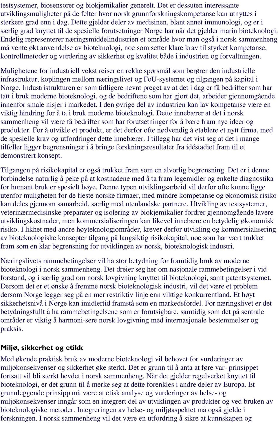 Endelig representerer næringsmiddelindustrien et område hvor man også i norsk sammenheng må vente økt anvendelse av bioteknologi, noe som setter klare krav til styrket kompetanse, kontrollmetoder og