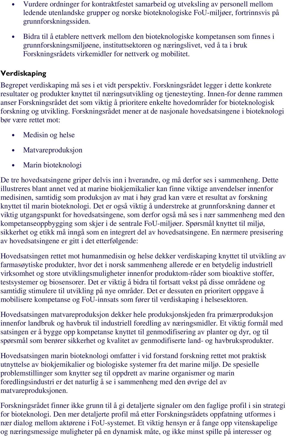 og mobilitet. Begrepet verdiskaping må ses i et vidt perspektiv. Forskningsrådet legger i dette konkrete resultater og produkter knyttet til næringsutvikling og tjenesteyting.