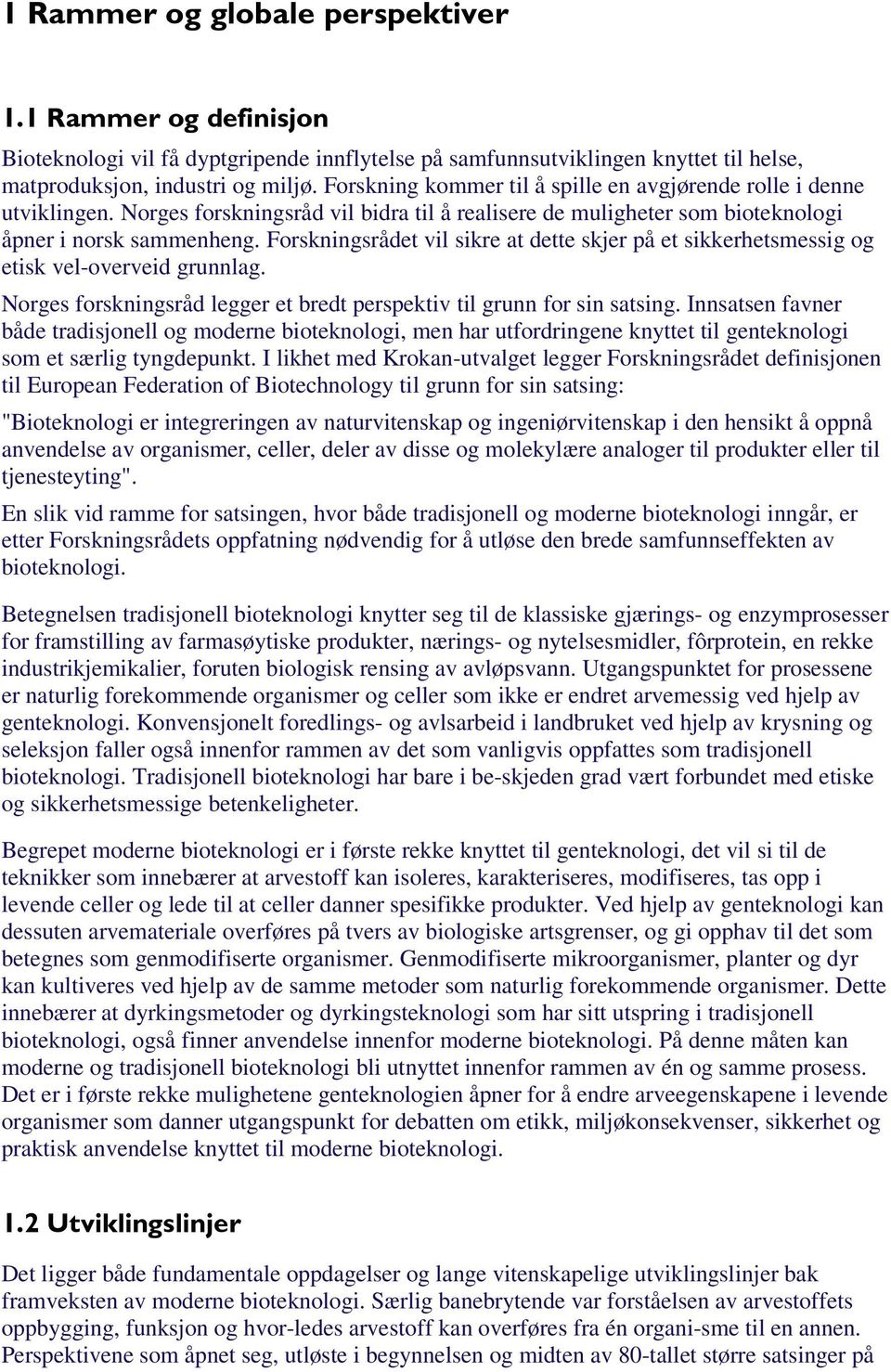 Forskningsrådet vil sikre at dette skjer på et sikkerhetsmessig og etisk vel-overveid grunnlag. Norges forskningsråd legger et bredt perspektiv til grunn for sin satsing.