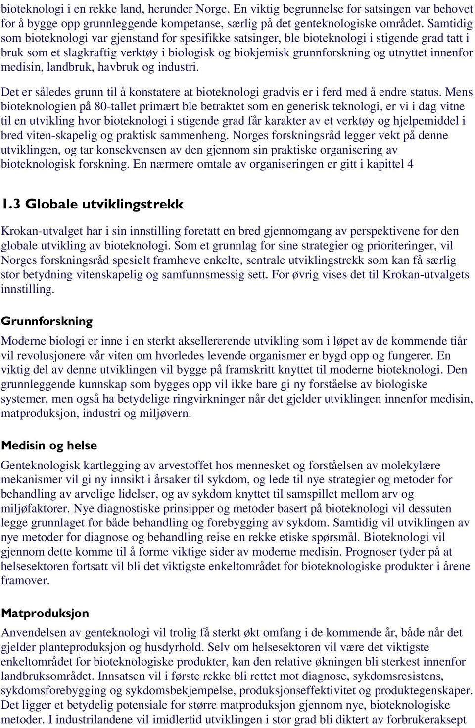 medisin, landbruk, havbruk og industri. Det er således grunn til å konstatere at bioteknologi gradvis er i ferd med å endre status.