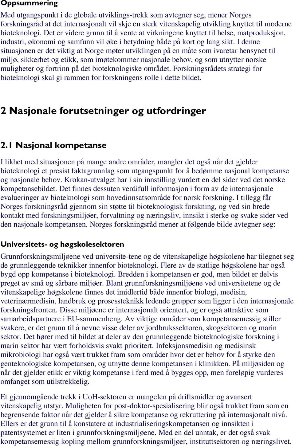 I denne situasjonen er det viktig at Norge møter utviklingen på en måte som ivaretar hensynet til miljø, sikkerhet og etikk, som imøtekommer nasjonale behov, og som utnytter norske muligheter og