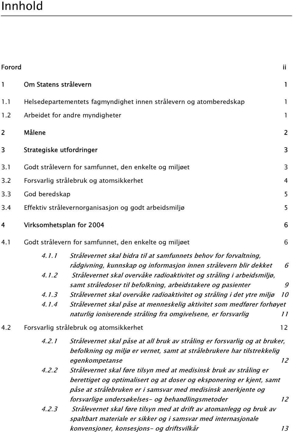 4 Effektiv strålevernorganisasjon og godt arbeidsmiljø 5 4 Virksomhetsplan for 2004 6 4.1 