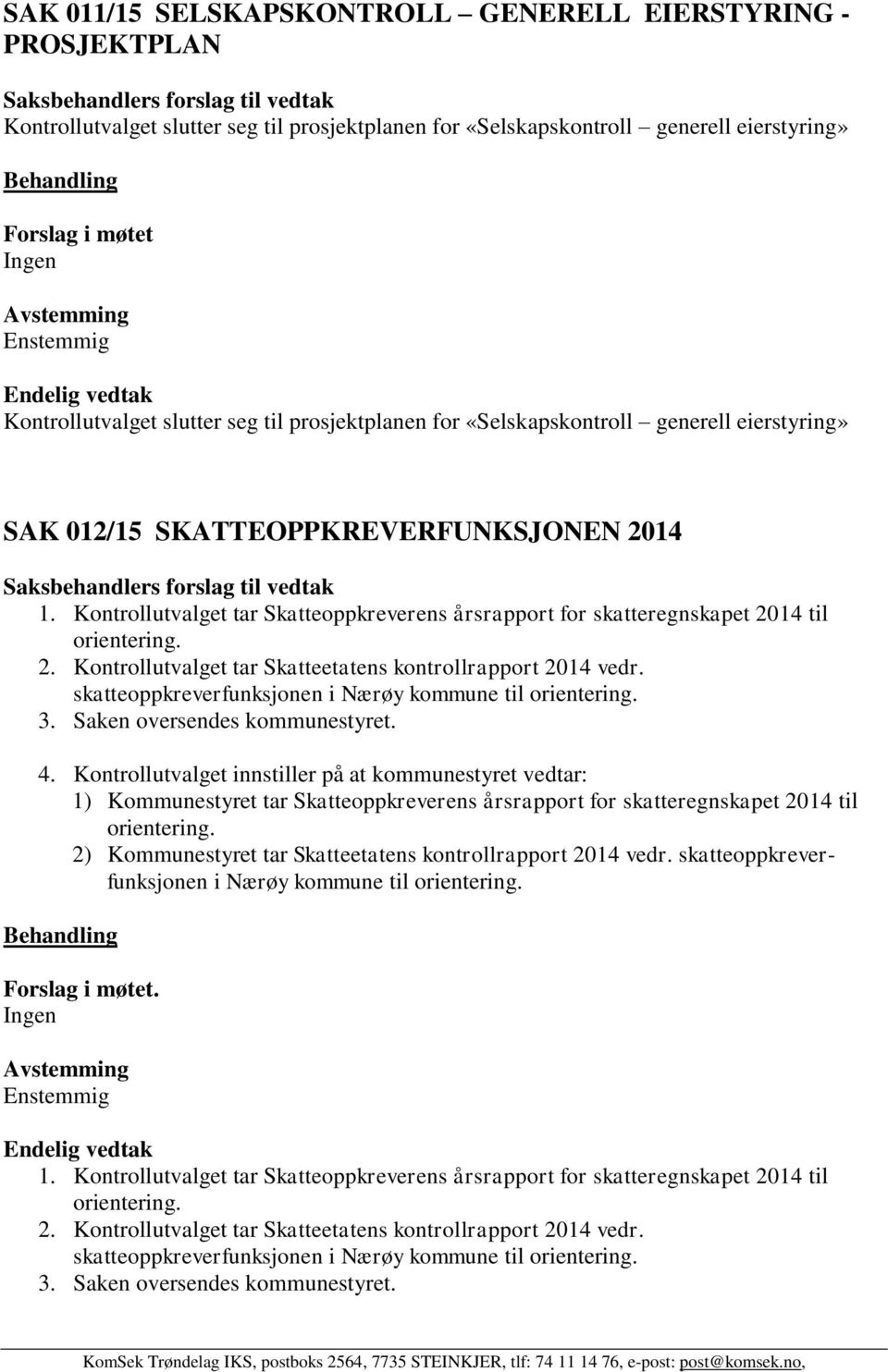 Kontrollutvalget tar Skatteoppkreverens årsrapport for skatteregnskapet 2014 til 2. Kontrollutvalget tar Skatteetatens kontrollrapport 2014 vedr. skatteoppkreverfunksjonen i Nærøy kommune til 3.