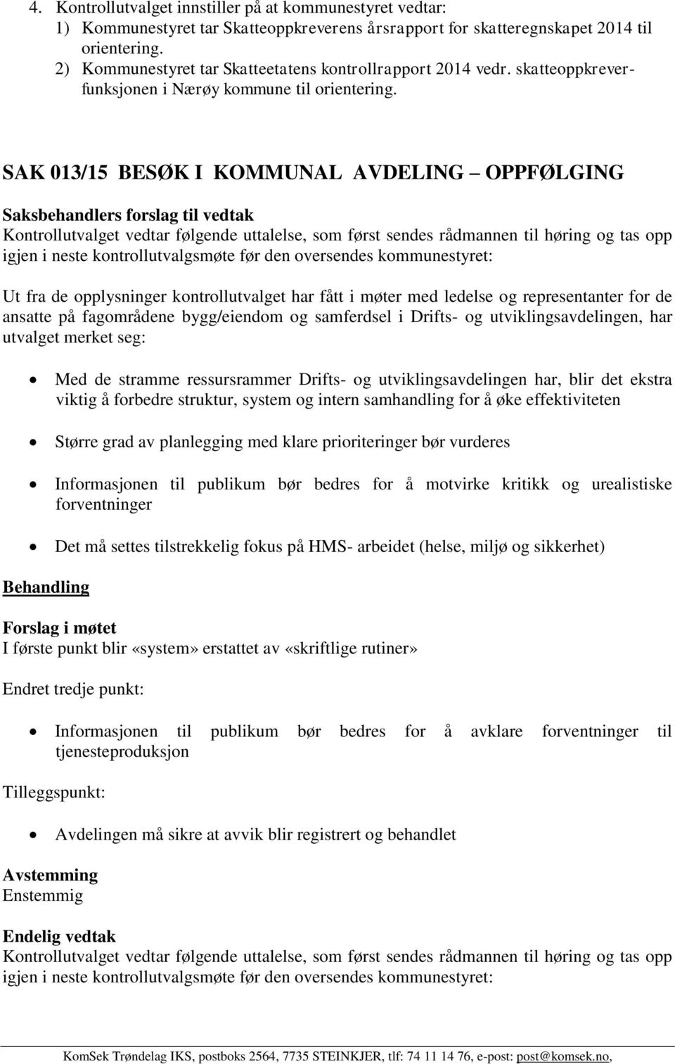 i neste kontrollutvalgsmøte før den oversendes kommunestyret: Ut fra de opplysninger kontrollutvalget har fått i møter med ledelse og representanter for de ansatte på fagområdene bygg/eiendom og