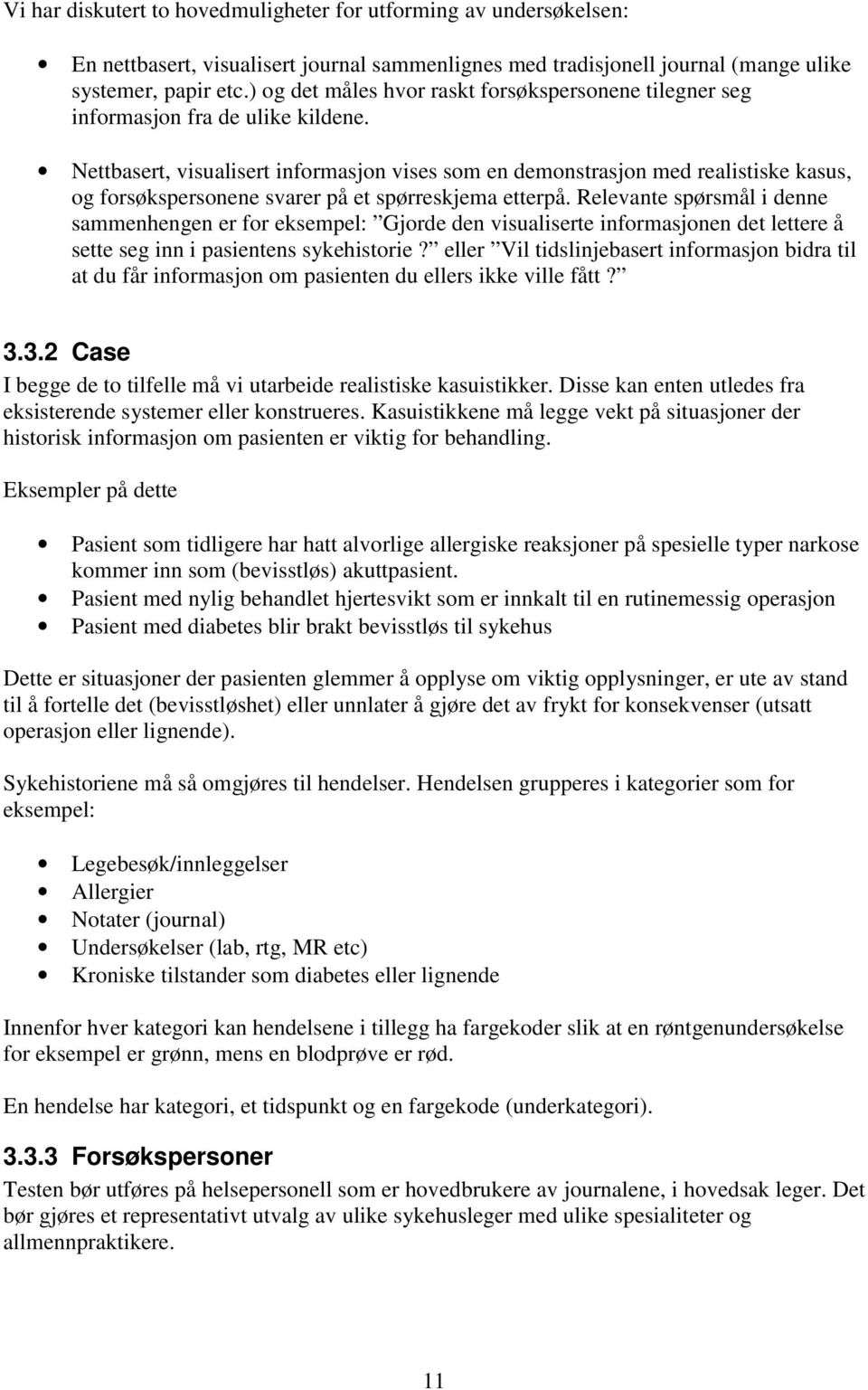 Nettbasert, visualisert informasjon vises som en demonstrasjon med realistiske kasus, og forsøkspersonene svarer på et spørreskjema etterpå.