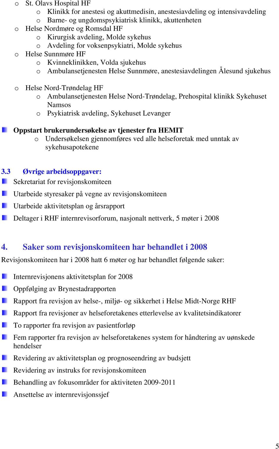 Helse Nord-Trøndelag HF o Ambulansetjenesten Helse Nord-Trøndelag, Prehospital klinikk Sykehuset Namsos o Psykiatrisk avdeling, Sykehuset Levanger Oppstart brukerundersøkelse av tjenester fra HEMIT o