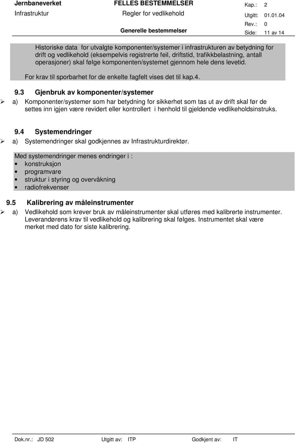 3 Gjenbruk av komponenter/systemer a) Komponenter/systemer som har betydning for sikkerhet som tas ut av drift skal før de settes inn igjen være revidert eller kontrollert i henhold til gjeldende