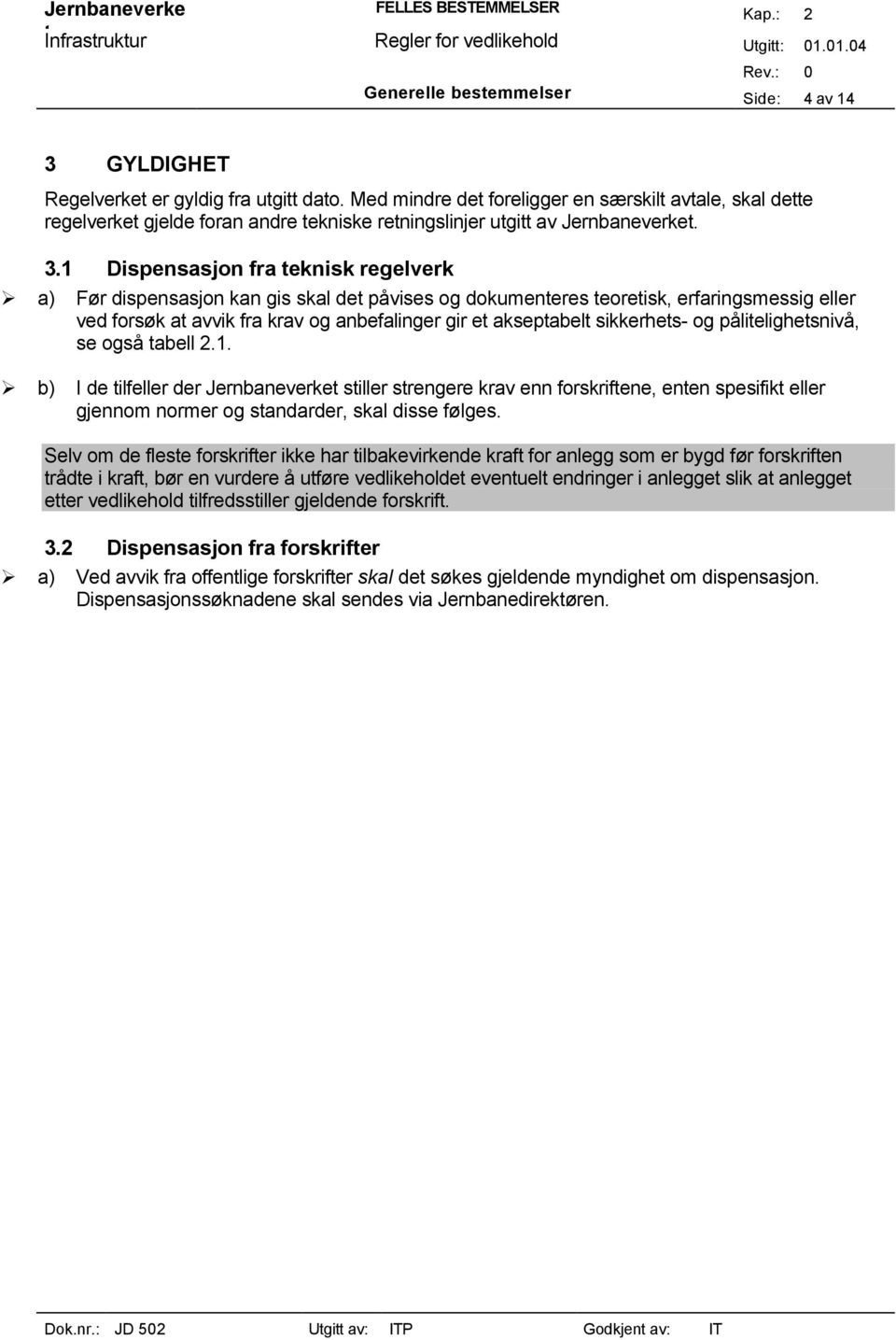 1 Dispensasjon fra teknisk regelverk a) Før dispensasjon kan gis skal det påvises og dokumenteres teoretisk, erfaringsmessig eller ved forsøk at avvik fra krav og anbefalinger gir et akseptabelt