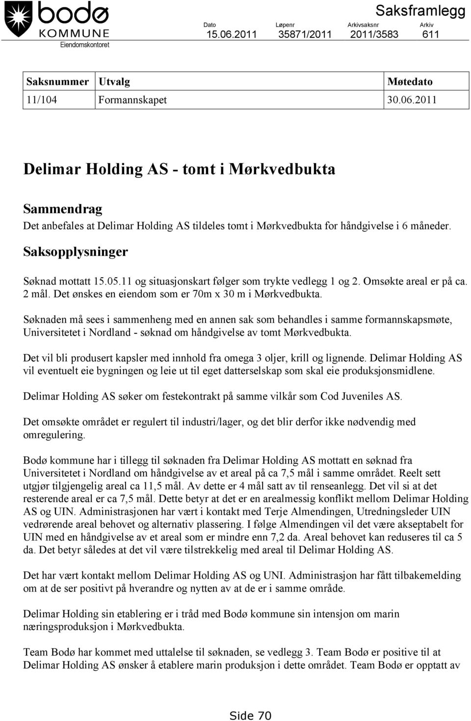 2011 Delimar Holding AS - tomt i Mørkvedbukta Sammendrag Det anbefales at Delimar Holding AS tildeles tomt i Mørkvedbukta for håndgivelse i 6 måneder. Saksopplysninger Søknad mottatt 15.05.