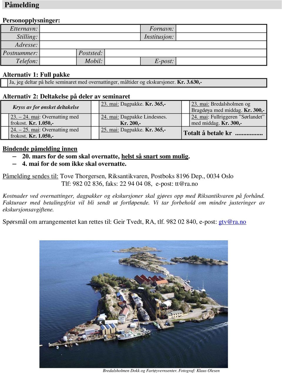 mai: Bredalsholmen og Bragdøya med middag. Kr. 300,- 23. 24. mai: Overnatting med frokost. Kr. 1.050,- 24. mai: Dagpakke Lindesnes. Kr. 200,- 24. mai: Fullriggeren Sørlandet med middag. Kr. 300,- 24.