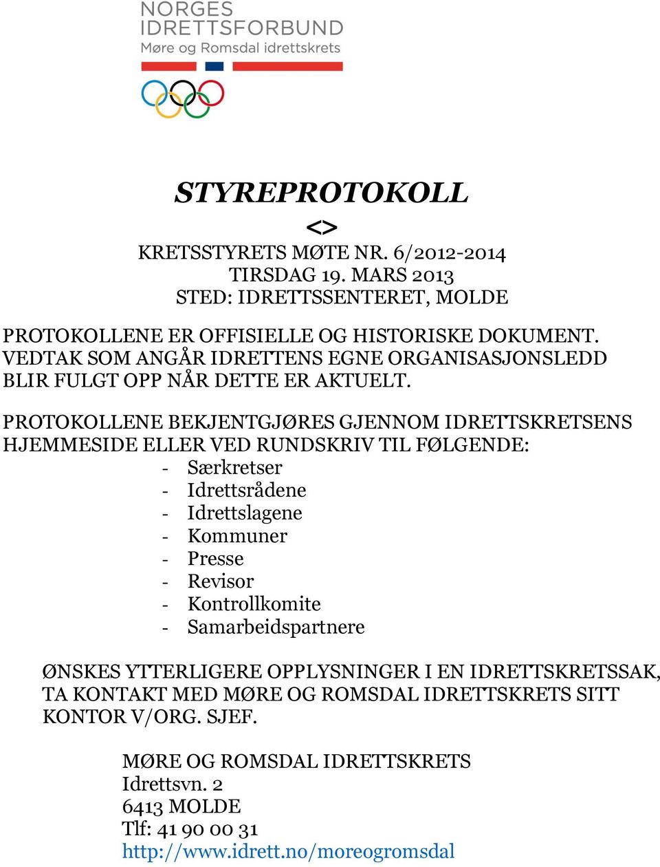 PROTOKOLLENE BEKJENTGJØRES GJENNOM IDRETTSKRETSENS HJEMMESIDE ELLER VED RUNDSKRIV TIL FØLGENDE: - Særkretser - Idrettsrådene - Idrettslagene - Kommuner - Presse -