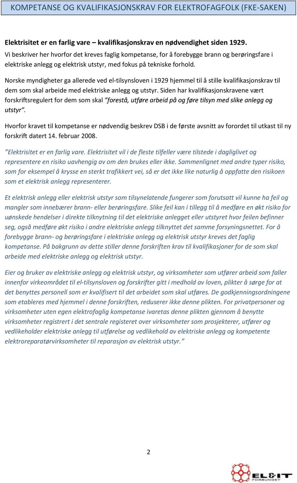 Norske myndigheter ga allerede ved el-tilsynsloven i 1929 hjemmel til å stille kvalifikasjonskrav til dem som skal arbeide med elektriske anlegg og utstyr.