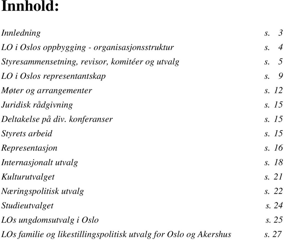 12 Juridisk rådgivning s. 15 Deltakelse på div. konferanser s. 15 Styrets arbeid s. 15 Representasjon s.